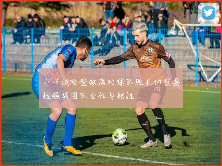 小卡谈哈登缺席对球队胜利的重要性强调团队合作与韧性