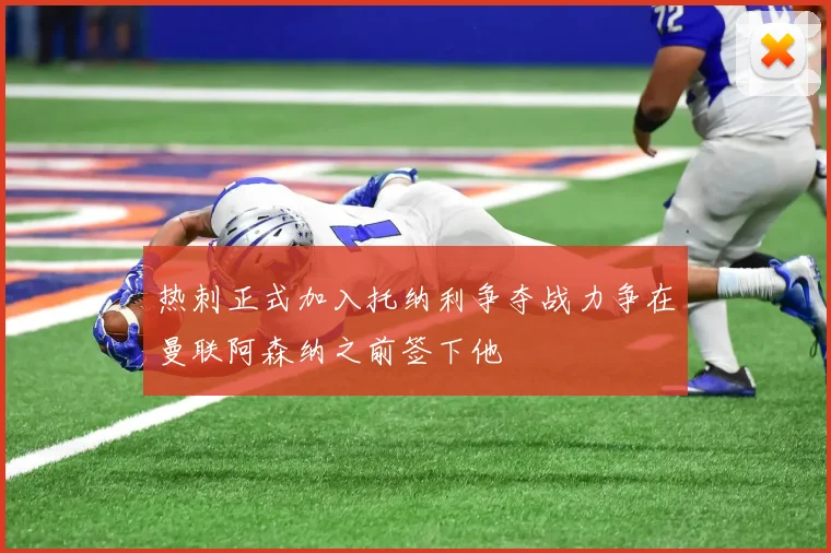 热刺正式加入托纳利争夺战力争在曼联阿森纳之前签下他
